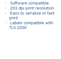 Text Box: TLS PC Link
    PC connection only
    Software compatible
    203 dpi print resolution
    Easy to serialize or fast print
    Labels compatible with TLS 2200
 
